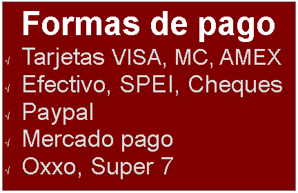 Text Box: Formas de pagoTarjetas VISA, MC, AMEXEfectivo, SPEI, ChequesPaypalMercado pagoOxxo, Super 7